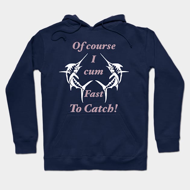 Of course I cum fast I got fish to catch Hoodie by BazaBerry